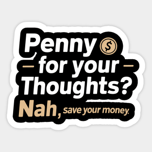 Penny for your thought nah save your money funny sarcastic Sticker